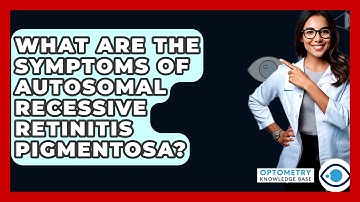 What Are The Symptoms Of Autosomal Recessive Retinitis Pigmentosa? - Optometry Knowledge Base