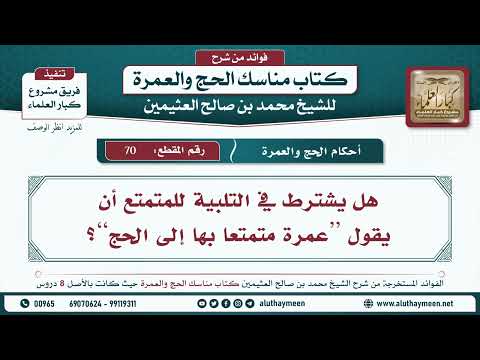 70 هل يشترط في التلبية للمتمتع أن يقول عمرة متمتعا بها إلى الحج مناسك الحج والعمرة ابن عثيمين