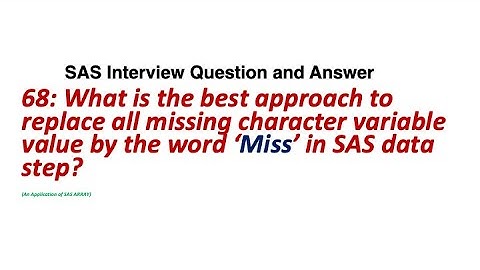 68. What is the best approach to replace all missing character variable value by ‘Miss’ in SAS?
