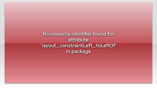 No resource identifier found for attribute 'layout_constraintLeft_toLeftOf' in package