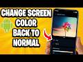 How To Change Screen Color Back To Normal On Android - Step By Step