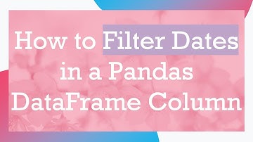 How to Filter Dates in a Pandas DataFrame Column