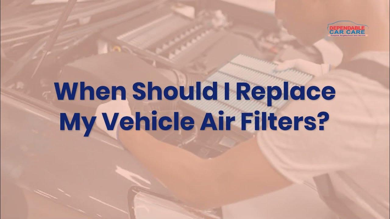 When Should I Replace My Vehicle Air Filters? Dependable Car Care