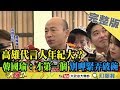 2019.01.06大政治大爆卦完整版(下)　高雄代言人年紀大？　韓國瑜：才第一個　別呷緊弄破碗