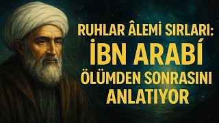 Ruhlar Âlemi̇ Sirlari İbn Arabî Ölümden Sonrasini Anlatiyor