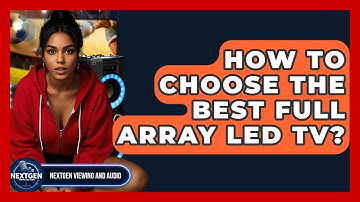 How To Choose The Best Full Array LED TV? - NextGen Viewing and Audio