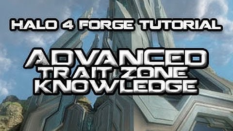 Advanced Trait Zone Knowledge: Halo 4 Forge Tutorial