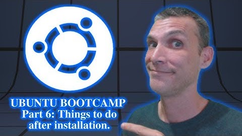 Ubuntu Bootcamp Part 6: Things to do after installation.