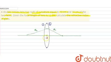 A double convex lens has radii of curvature equal to 10 cm and 15 cm of the two faces. Given the...