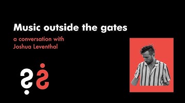 Music Outside the Gates - A Conversation with Joshua Leventhal