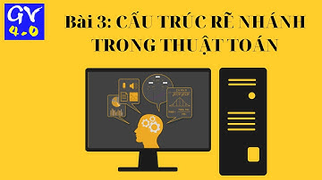 Tin học 6 - bài cấu trúc rẽ nhánh trong thuật toán sách Cánh Diều
