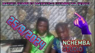 MAYIKU HUMBI FT MAYIKUSAI UJUMBE WA HEBHU BY NCHEMBA STUDIO 25/9/2024