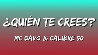 MC Davo ft. Calibre 50 - ¿Quién Te Crees? (Letra\Lyrics)