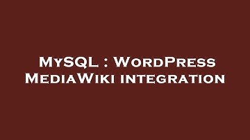 MySQL : WordPress MediaWiki integration