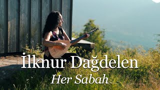 İlknur Dağdelen - Her Sabah