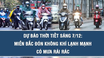 Dự báo thời tiết sáng 7/12: Miền Bắc đón không khí lạnh mạnh, có mưa rải rác