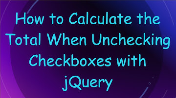 How to Calculate the Total When Unchecking Checkboxes with jQuery