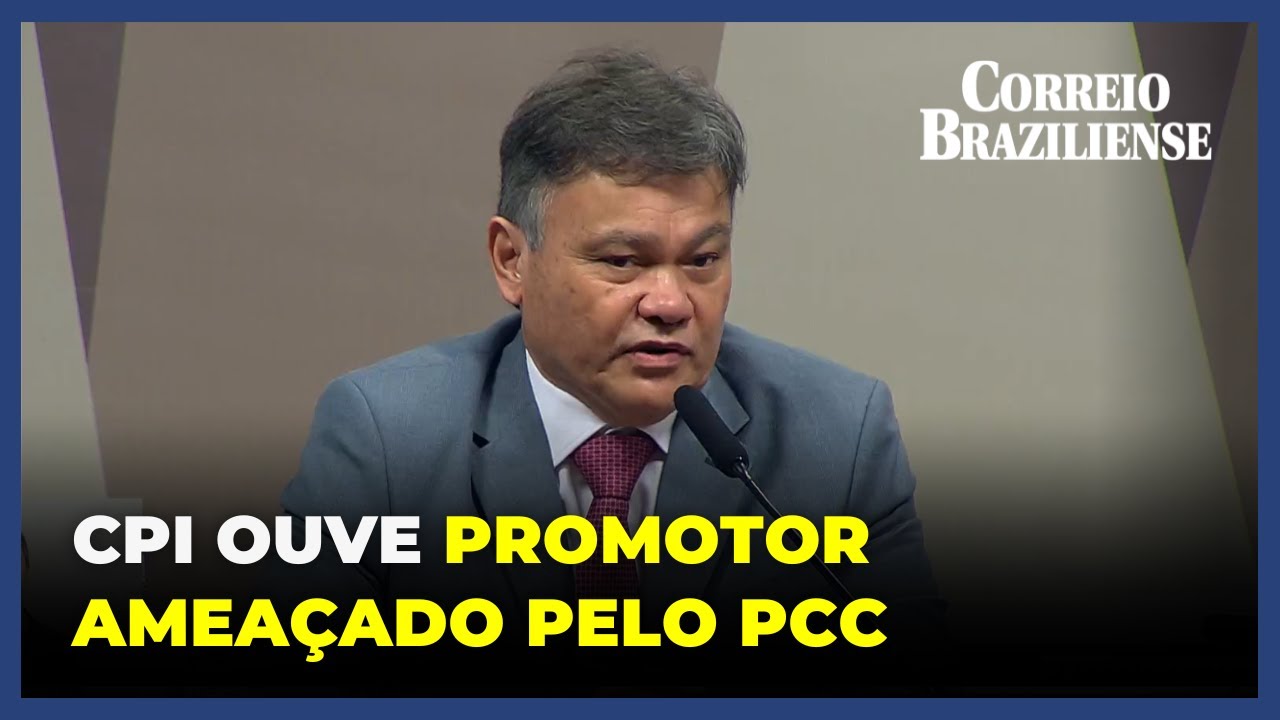 CPI DO CRIME ORGANIZADO OUVE PROMOTOR DE SP AMEAÇADO DE MORTE PELO PCC