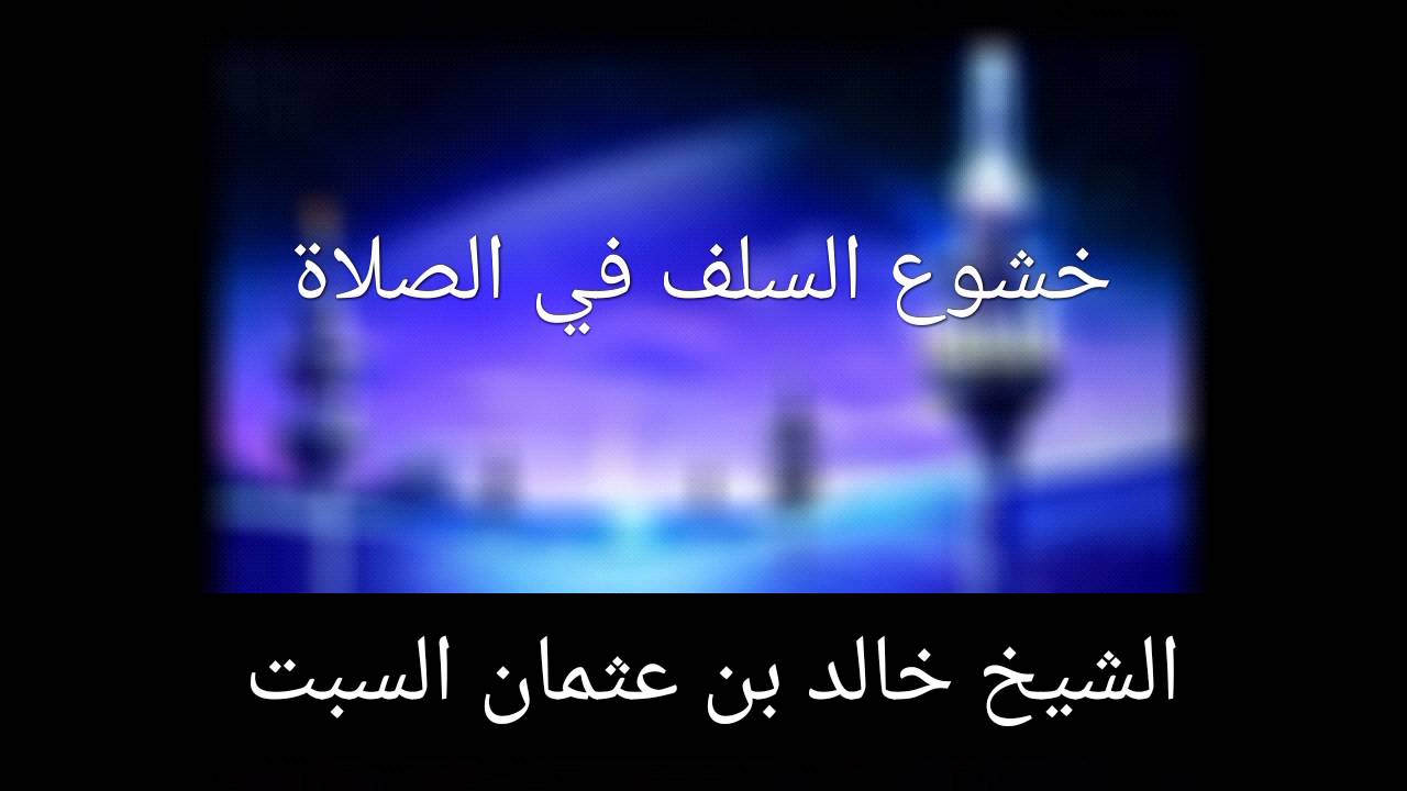 خشوع السلف في الصلاة ..  للشيخ خالد السبت