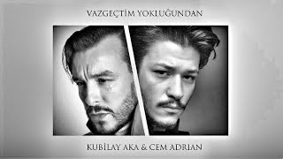 Cem Adrian ft. Kubilay Aka - Vazgeçtim Yokluğundan   Resimi