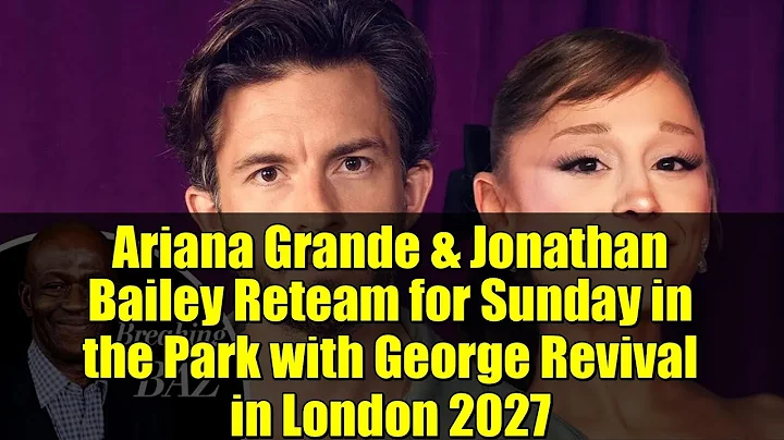 Ariana Grande & Jonathan Bailey Reteam for Sunday in the Park with George Revival in London 2027