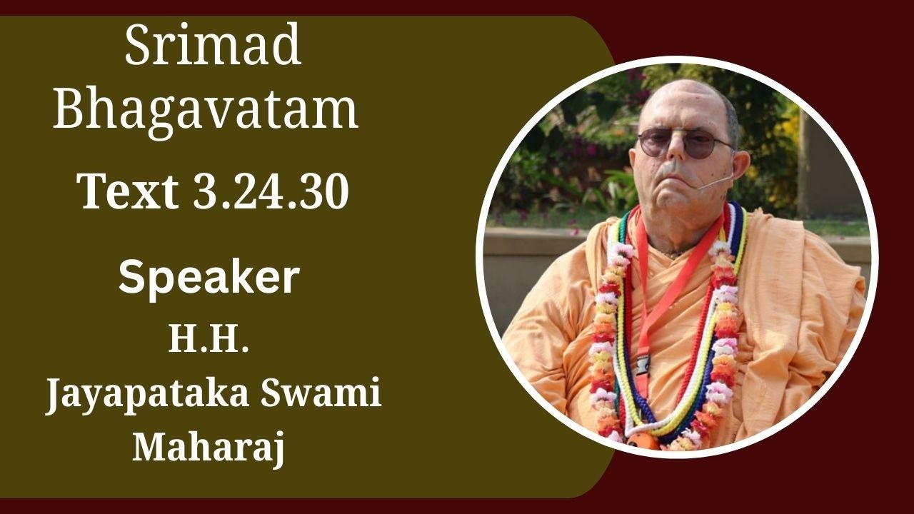 Srimad Bhagavatam Text 3.24.30  Speaker - H.H. Jayapataka Swami Maharaj