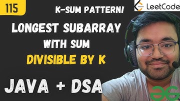 L -115 Find the longest length subarray with sum divisible by K | Java DSA Placement | FAANG | GFG