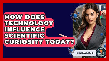 How Does Technology Influence Scientific Curiosity Today? - Strange Science HQ