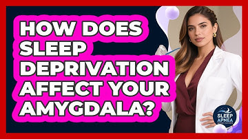 How Does Sleep Deprivation Affect Your Amygdala? - Sleep Apnea Support Network
