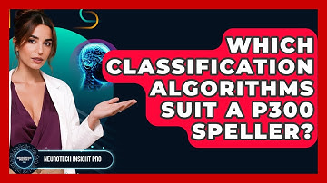 Which Classification Algorithms Suit A P300 Speller? - Neurotech Insight Pro