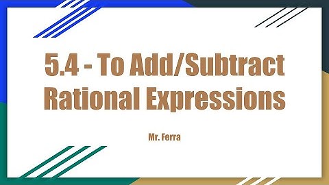Adding and Subtracting Rational Expressions - Algebra 2 - 5.4