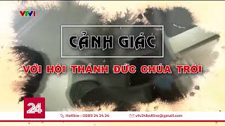 Cảnh giác với Hội thánh đức chúa trời | VTV24