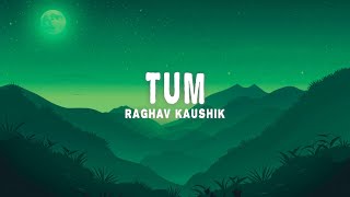 Raghav Kaushik - Tum (Lyrics)