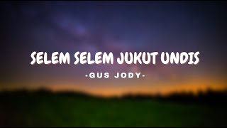 GUS JODY SELEM SELEM JUKUT UNDIS