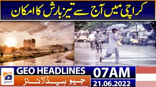 Geo News Headlines Today 07 AM | Heavy Rainfall expected  today | Karachi Weather | 21 June 2022