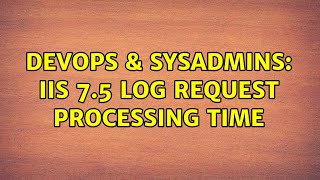 DevOps & SysAdmins: IIS 7.5 Log Request Processing Time