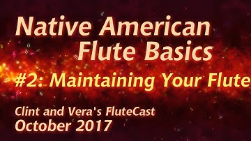 Native American Flute Basics #2: Maintaining Your Flute