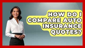 How Do I Compare Auto Insurance Quotes? - Auto Coverage Explained
