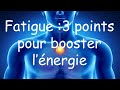 Fatigue  3 points pour booster lnergie