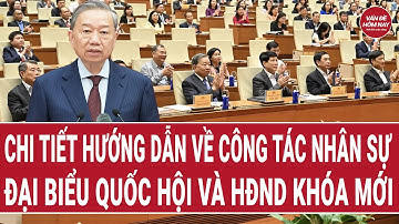 Chi tiết hướng dẫn về công tác nhân sự đại biểu Quốc hội và HĐND khóa mới | Vấn đề hôm nay