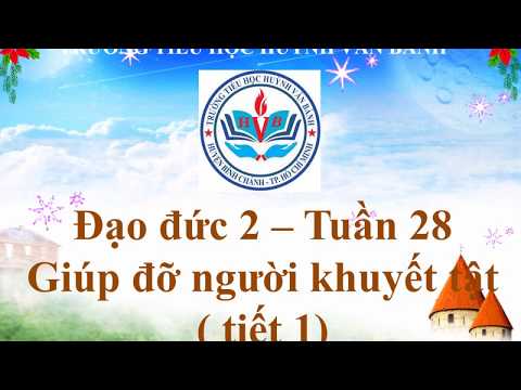 Tuần 28 - Đạo đức - Bài: Giúp đỡ ngươi khuyết tật.