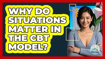 Why Do Situations Matter In The CBT Model? - CBT Toolkit