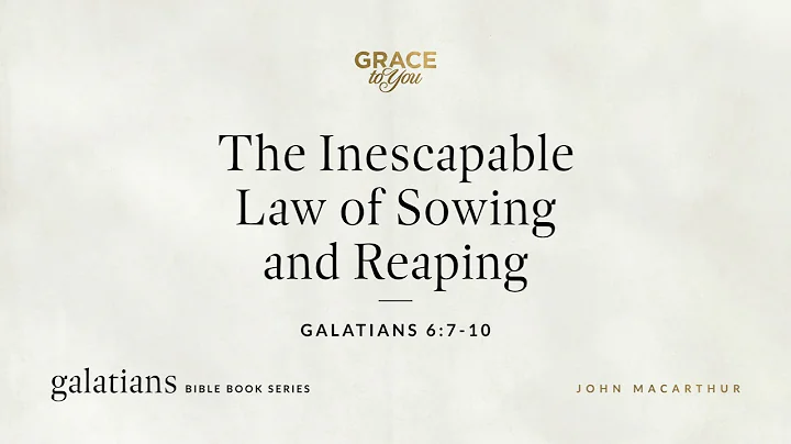 The Inescapable Law of Sowing and Reaping (Galatians 6:7-10) John MacArthur