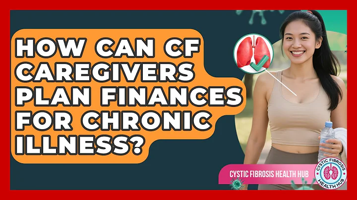 How Can CF Caregivers Plan Finances For Chronic Illness? - Cystic Fibrosis Health Hub