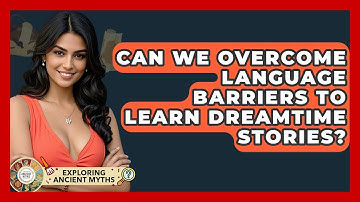 Can We Overcome Language Barriers To Learn Dreamtime Stories? - Exploring Ancient Myths