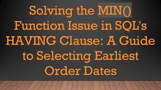 Solving the MIN() Function Issue in SQL's HAVING Clause: A Guide to Selecting Earliest Order Dates