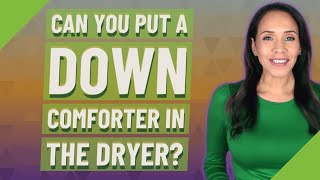 Can you put a down comforter in the dryer?
