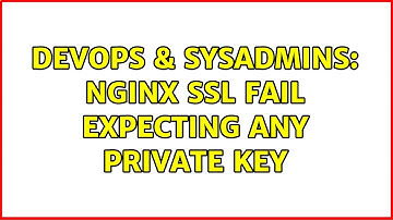 DevOps & SysAdmins: Nginx SSL fail Expecting any private key