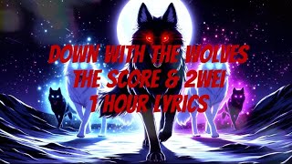 Down With The Wolves || The Score \& 2WEI || 1 Hour Lyrics