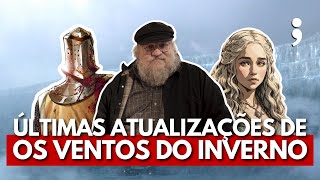 ÚLTIMAS ATUALIZAÇÕES DE OS VENTOS DO INVERNO!